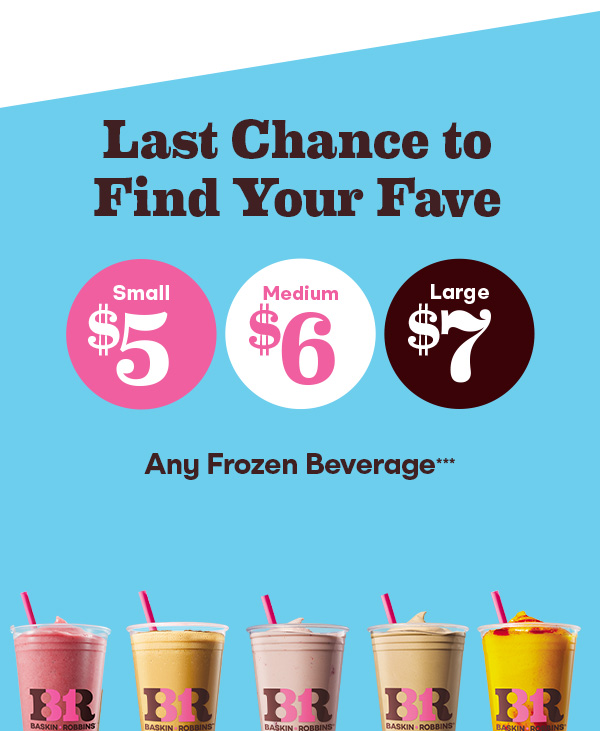 “Last chance! Small $5, Medium $6, Large $7 any Frozen Beverage”