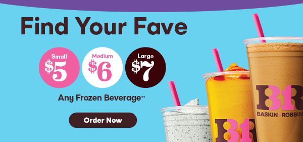 ''Find Your Fave. $5 Small, $6 Medium, and $7 Large Any Frozen Beverage. Order Now'' with images of Milkshake, Mangonada, and Cappuccino Blast