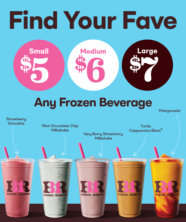 “Find Your Fave, Small $5, Medium $6, Large $7 any Frozen Beverage”