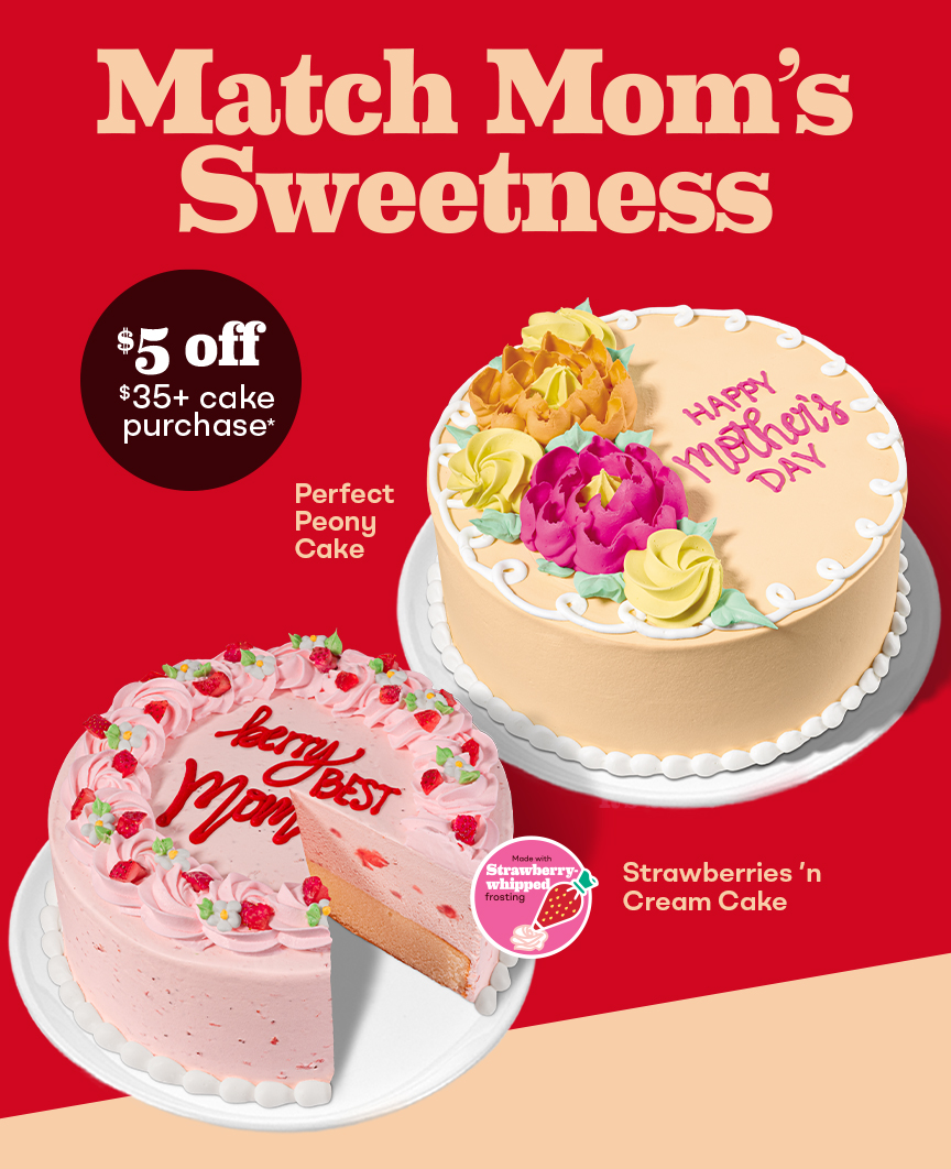 “Match Mom’s Sweetness” with Perfect Peony Cake & Strawberries ’n Cream Cake “$5 off $35+ cake purchase*''