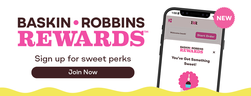 “Baskin-Robbins Rewards, sign up for sweet perks”