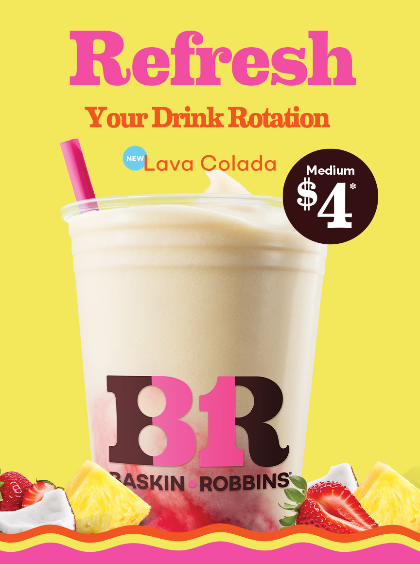 $4 Medium Lava Colada “Refresh Your Drink Rotation''