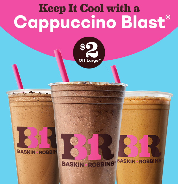Cappuccino Blast® “Keep it Cool with a Cappuccino Blast®, $2 off a Large