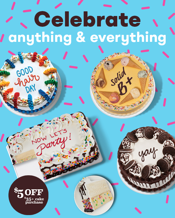 Variety of cakes “Celebrate anything and everything, $5 off $35+ cake purchase