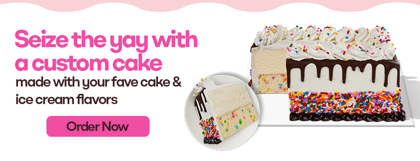 Confetti Crazy Cake. Text: Seize the yay with a custom cake, made with your fave cake & ice cream flavors. Order Now